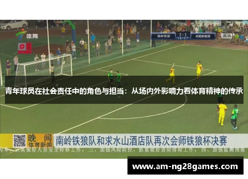 青年球员在社会责任中的角色与担当:从场内外影响力看体育精神的传承 青年球员在社会责任中的角色与担当:从场内外影响力看体育精神的传承