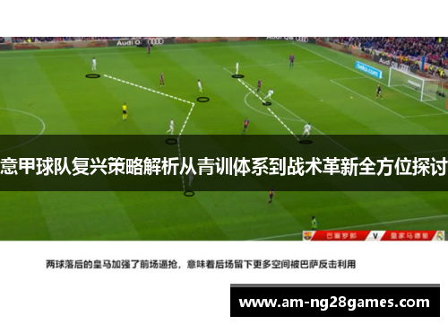 意甲球队复兴策略解析从青训体系到战术革新全方位探讨 意甲球队复兴策略解析从青训体系到战术革新全方位探讨