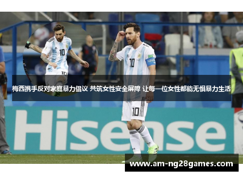 梅西携手反对家庭暴力倡议 共筑女性安全屏障 让每一位女性都能无惧暴力生活 梅西携手反对家庭暴力倡议 共筑女性安全屏障 让每一位女性都能无惧暴力生活