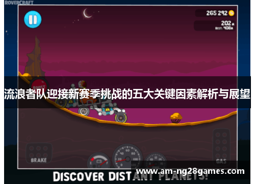 流浪者队迎接新赛季挑战的五大关键因素解析与展望 流浪者队迎接新赛季挑战的五大关键因素解析与展望