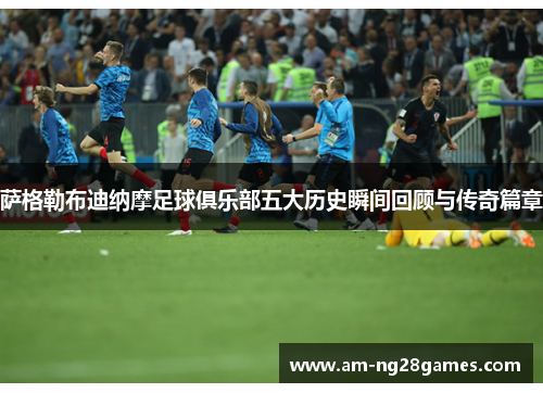 萨格勒布迪纳摩足球俱乐部五大历史瞬间回顾与传奇篇章