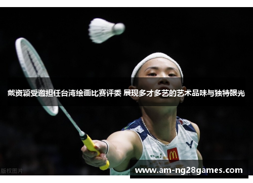 戴资颖受邀担任台湾绘画比赛评委 展现多才多艺的艺术品味与独特眼光 戴资颖受邀担任台湾绘画比赛评委 展现多才多艺的艺术品味与独特眼光