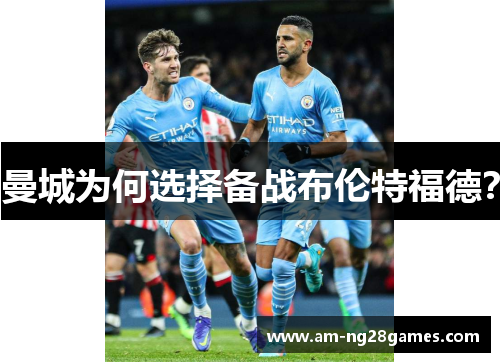 曼城为何选择备战布伦特福德? 曼城为何选择备战布伦特福德?