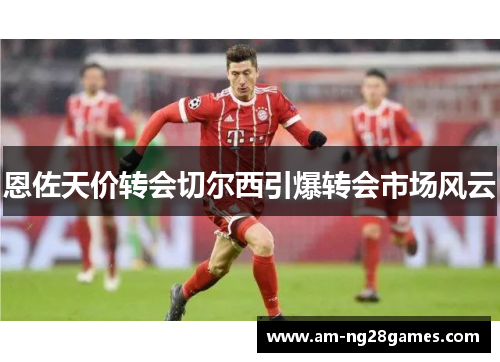 恩佐天价转会切尔西引爆转会市场风云