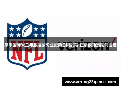 意甲国际米兰与派拉蒙影业赞助合同到期 正洽谈新赞助商选定 意甲国际米兰与派拉蒙影业赞助合同到期 正洽谈新赞助商选定